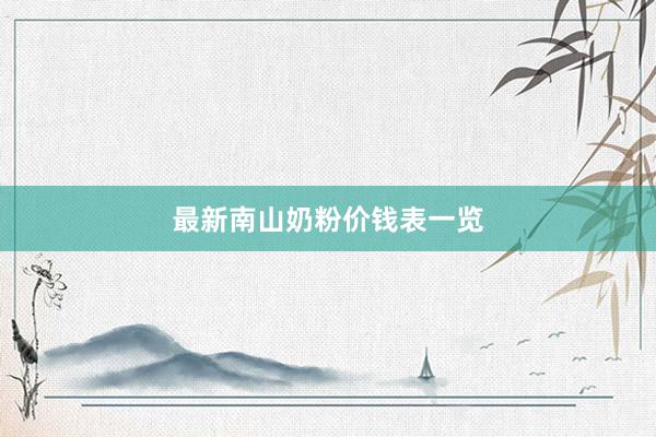 最新南山奶粉价钱表一览
